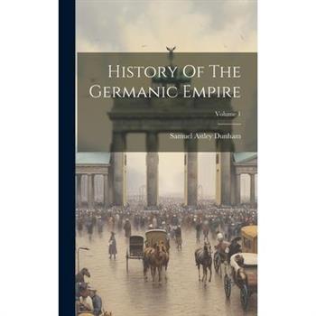 History Of The Germanic Empire; Volume 1
