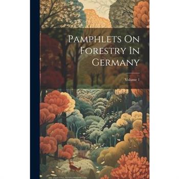 Pamphlets On Forestry In Germany; Volume 1