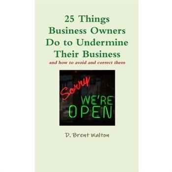 25 Things Business Owners Do to Undermine Their Business and how to avoid and correct them