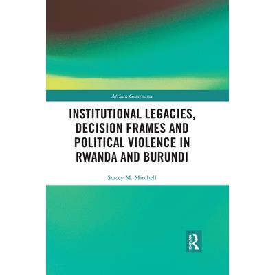 Institutional Legacies, Decision Frames and Political Violence in Rwanda and Burundi