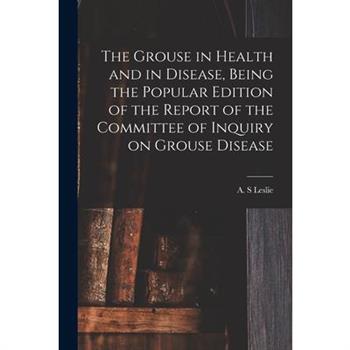 The Grouse in Health and in Disease, Being the Popular Edition of the Report of the Committee of Inquiry on Grouse Disease
