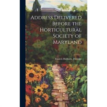 Address Delivered Before the Horticultural Society of Maryland