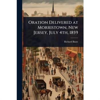 Oration Delivered at Morristown, New Jersey, July 4th, 1859