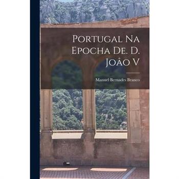 Portugal na Epocha de. d. Jo璽o V
