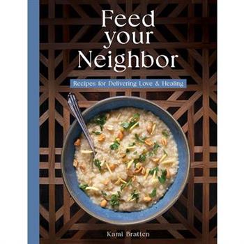 Feed Your Neighbor: Recipes for Food We Bring to Love and Heal