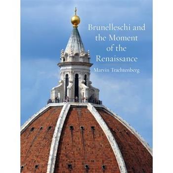 Brunelleschi and the Moment of the Renaissance