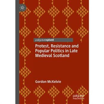 Protest, Resistance and Popular Politics in Late Medieval Scotland