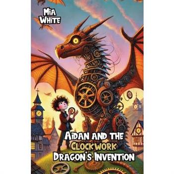Aidan and the Clockwork Dragon's Invention