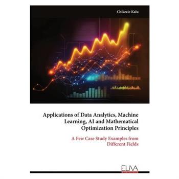 Applications of Data Analytics, Machine Learning, AI and Mathematical Optimization Principles