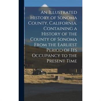 An Illustrated History of Sonoma County, California. Containing a History of the County of Sonoma From the Earliest Period of its Occupancy to the Present Time