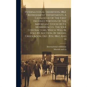 International Exhibition, 1862. Refreshment Departments. A Catalogue Of The First (second) Portion Of The Important Stock Of F.e. Morrish & Co., The Sole Contractors, Which Will Be Sold By Auction, By