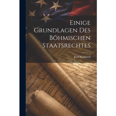 Einige Grundlagen des B繹hmischen Staatsrechtes