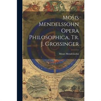 Mosis Mendelssohn Opera Philosophica, Tr. J. Grossinger