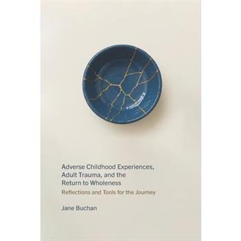 Adverse Childhood Experiences, Adult Trauma, and the Return to Wholeness