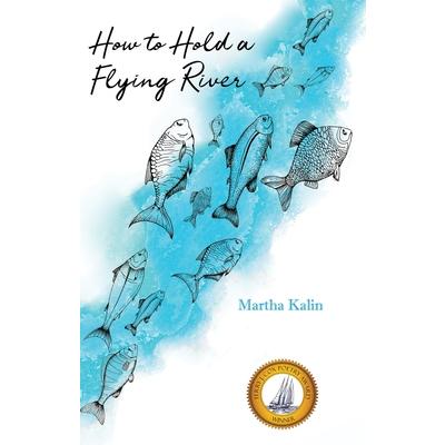 How to Hold a Flying RiverPoems