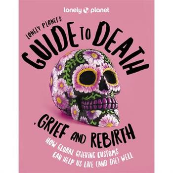 Lonely Planet's Guide to Death, Grief and Rebirth