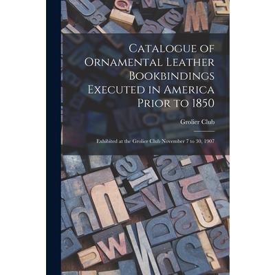 Catalogue of Ornamental Leather Bookbindings Executed in America Prior to 1850