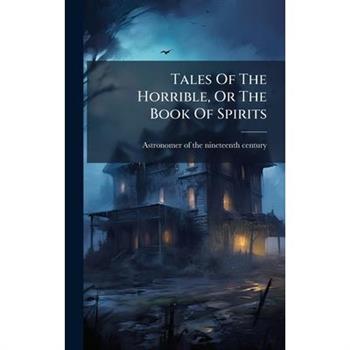 Tales Of The Horrible, Or The Book Of Spirits