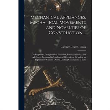 Mechanical Appliances, Mechanical Movements and Novelties of Construction ...