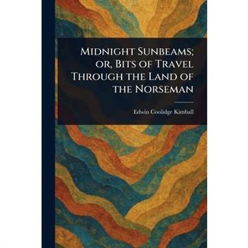 Midnight Sunbeams; or, Bits of Travel Through the Land of the Norseman