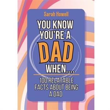 You Know You’re a Dad When... 100 Relatable Facts About Being a Dad