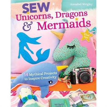 Sew Unicorns, Dragons & Mermaids, What Fun!14 Mythical Projects to Inspire Creativity