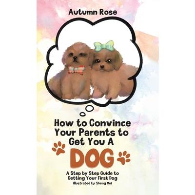 How to Convince Your Parents to Get You A Dog