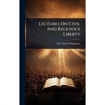 Lectures On Civil And Religious Liberty