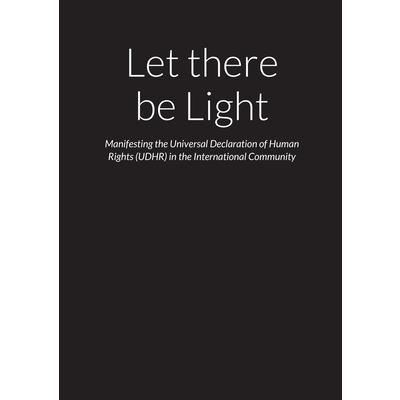 Let there be Light - Manifesting the Universal Declaration of Human Rights (UDHR) in the International Community