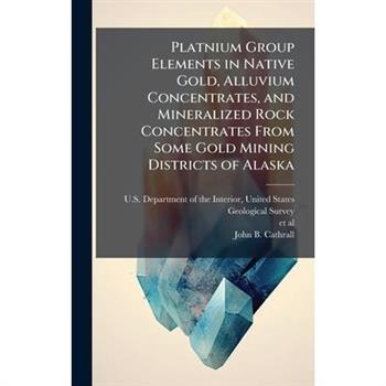 Platnium Group Elements in Native Gold, Alluvium Concentrates, and Mineralized Rock Concentrates From Some Gold Mining Districts of Alaska