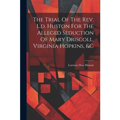 The Trial Of The Rev. L.d. Huston For The Alleged Seduction Of Mary Driscoll, Virginia Hopkins, &c