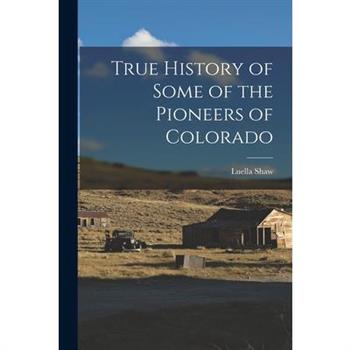 True History of Some of the Pioneers of Colorado