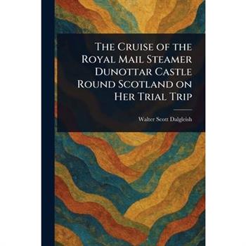 The Cruise of the Royal Mail Steamer Dunottar Castle Round Scotland on Her Trial Trip