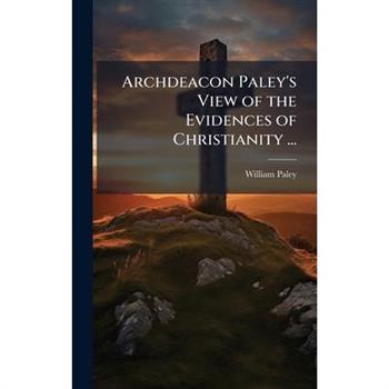 Archdeacon Paley's View of the Evidences of Christianity ...