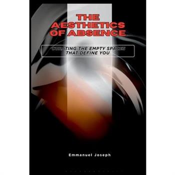 The Aesthetics of Absence, Curating the Empty Spaces That Define You
