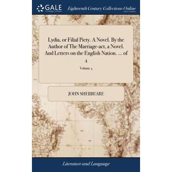 Lydia, or Filial Piety. a Novel. by the Author of the Marriage-Act, a Novel. and Letters on the English Nation. ... of 4; Volume 4