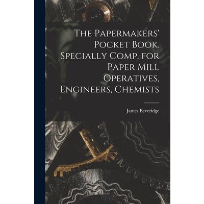 The Papermakers’ Pocket Book. Specially Comp. for Paper Mill Operatives, Engineers, Chemists