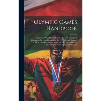 Olympic Games Handbook; Containing Official Records of the Seventh Olympiad, Winners in Previous Olympiads, the 1924 Olympic Games, Official Olympic Athletic Rules and the Official World's Records and