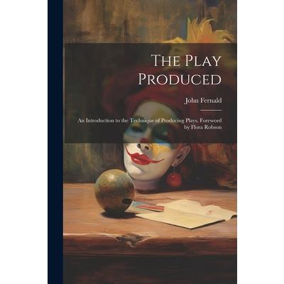 The Play Produced; an Introduction to the Technique of Producing Plays. Foreword by Flora Robson The Play Produced; an Introduction to the Technique of Producing Plays. Foreword by Flora Robson