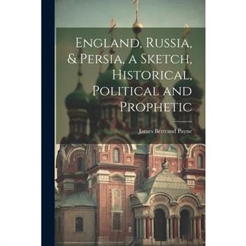 England, Russia, & Persia, a Sketch, Historical, Political and Prophetic
