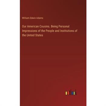 Our American Cousins. Being Personal Impressions of the People and Institutions of the United States