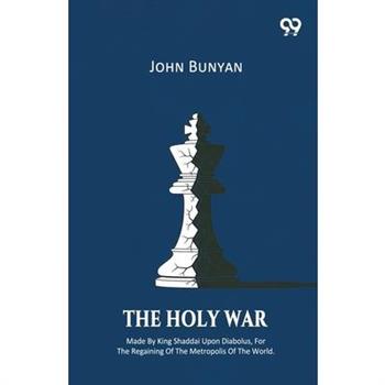 The Holy War Made By King Shaddai Upon Diabolus, For The Regaining Of The Metropolis Of The World