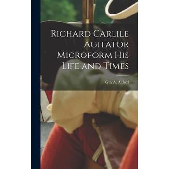Richard Carlile Agitator Microform his Life and Times