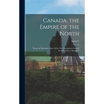Canada, the Empire of the North; Being the Romantic Story of the new Dominion’s Growth From Colony to Kingdom