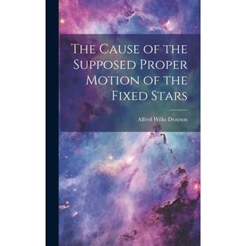The Cause of the Supposed Proper Motion of the Fixed Stars