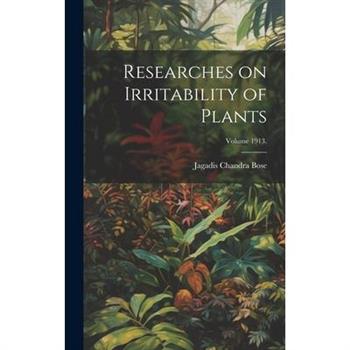 Researches on Irritability of Plants; Volume 1913.