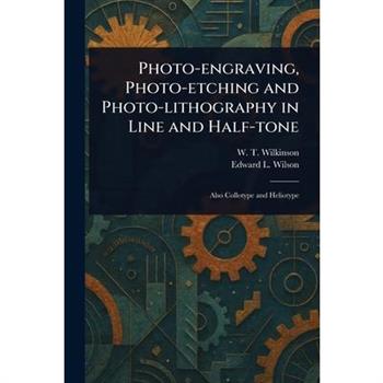 Photo-engraving, Photo-etching and Photo-lithography in Line and Half-tone