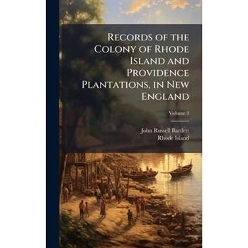 Records of the Colony of Rhode Island and Providence Plantations, in New England