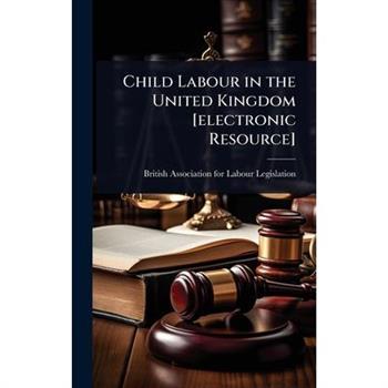 Child Labour in the United Kingdom [electronic Resource]
