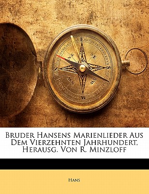 Bruder Hansens Marienlieder Aus Dem Vierzehnten Jahrhundert.